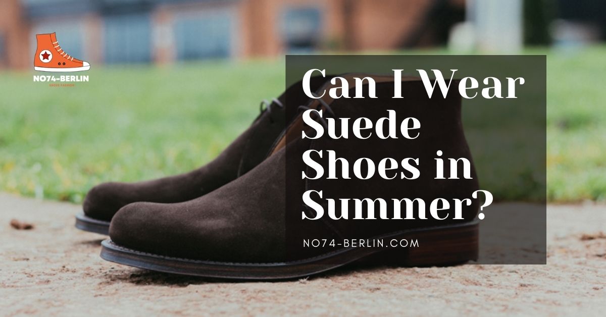 Can I Wear Suede Shoes In Summer?