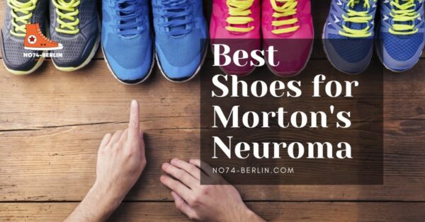 Best Shoes For Morton's Neuroma: Buying Guide & Reviews 2023