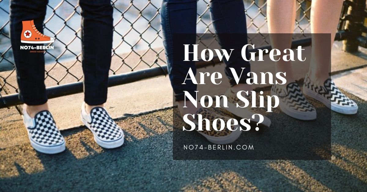 How Great Are Vans Non Slip Shoes? Time To Find Out!